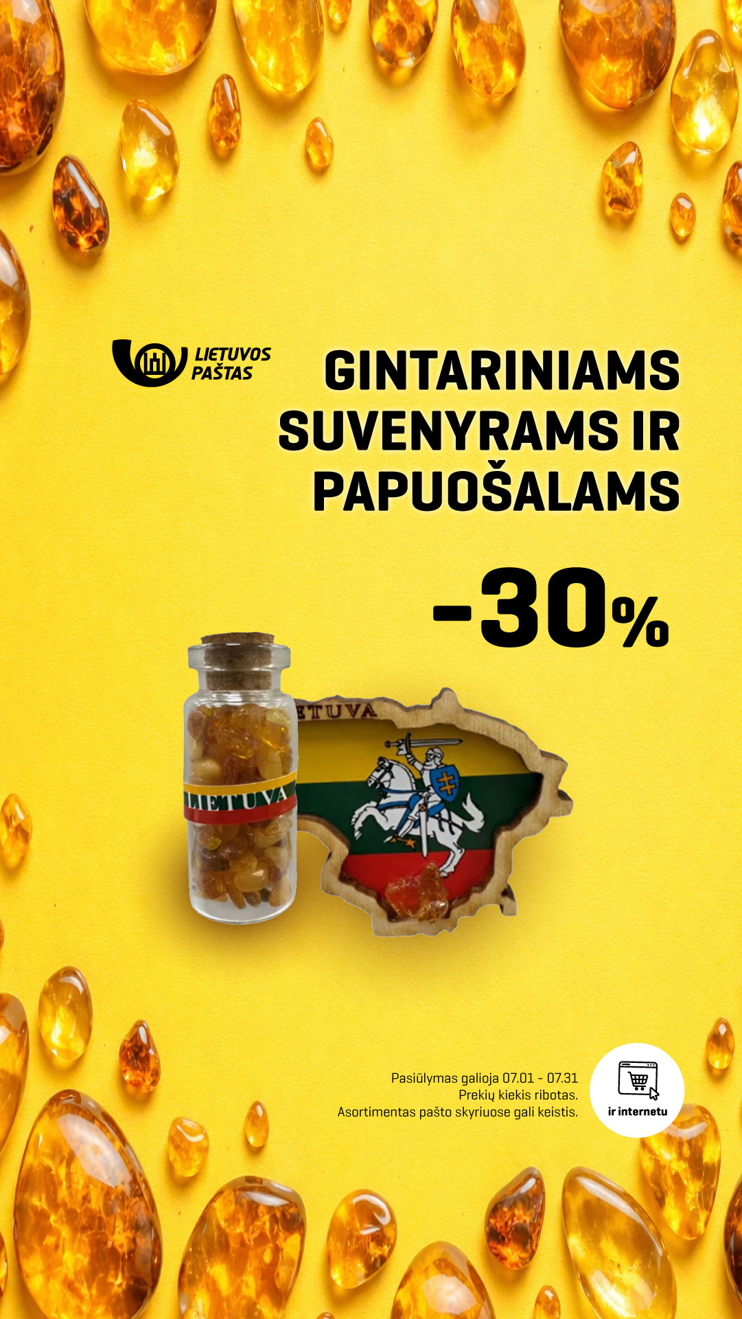 Gintariniams suvenyrams ir papuošalams -30%. Pasiūlymas galioja iki liepos 31 d. Prekių kiekis ribotas. Asortimentas pašto skyriuose gali keistis.